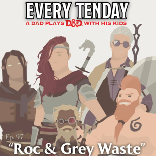 Every Tenday D&D (DnD) Ep. 97 “Roc & Grey Waste”