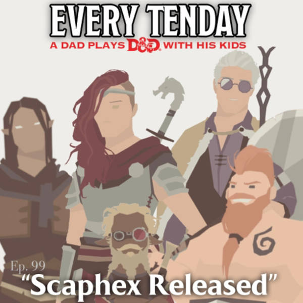Every Tenday D&D (DnD) Ep. 99 “Scaphex Released”