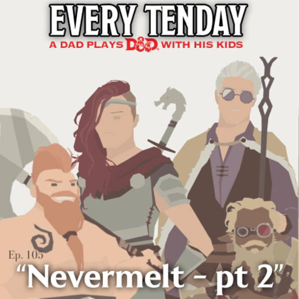 Every Tenday D&D (DnD) Ep. 105 “Nevermelt - pt 2”