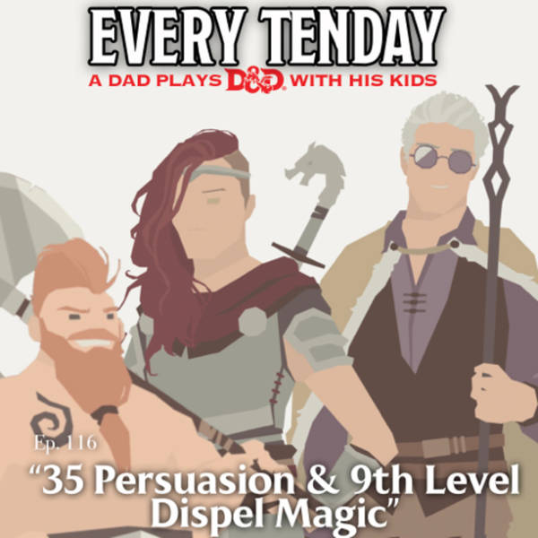 Every Tenday D&D (DnD) Ep. 116 “35 Persuasion & Dispel Magic at 9th Level”