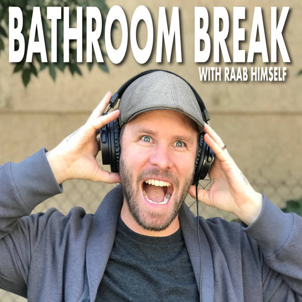 Bathroom Break Podcast with Raab Himself