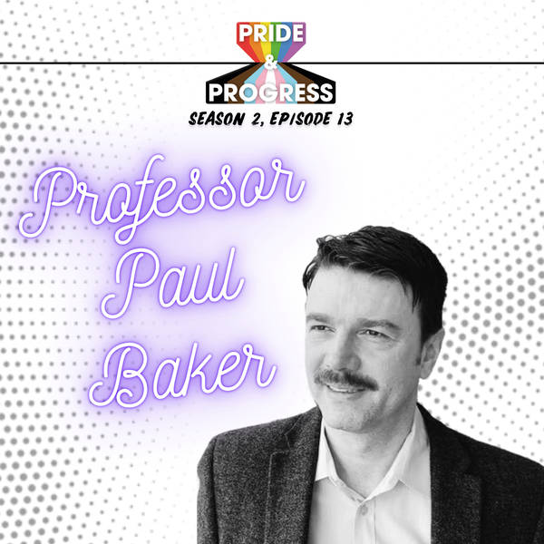 S2, E13: Professor Paul Baker - Researcher and author of LGBTQ+ history