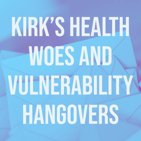 Kirk’s Health Woes and Vulnerability Hangovers