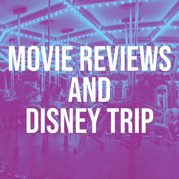 Movie Reviews and Disney Trip