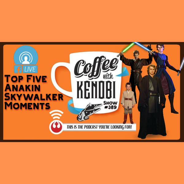 CWK Show #389 LIVE: Top Five Anakin Skywalker Moments