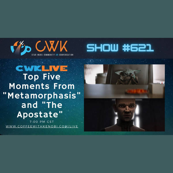 CWK Show #621 LIVE: Top 5 of The Bad Batch "Metamorphosis" & The Mandalorian "The Apostate"
