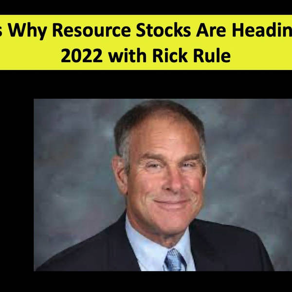 5 Reasons Resource Stocks Will Head Higher in 2022 with Rick Rule #5397