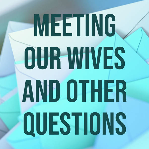 Meeting Our Wives and Other Questions