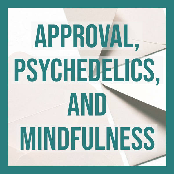 Approval, Psychedelics, and Mindfulness
