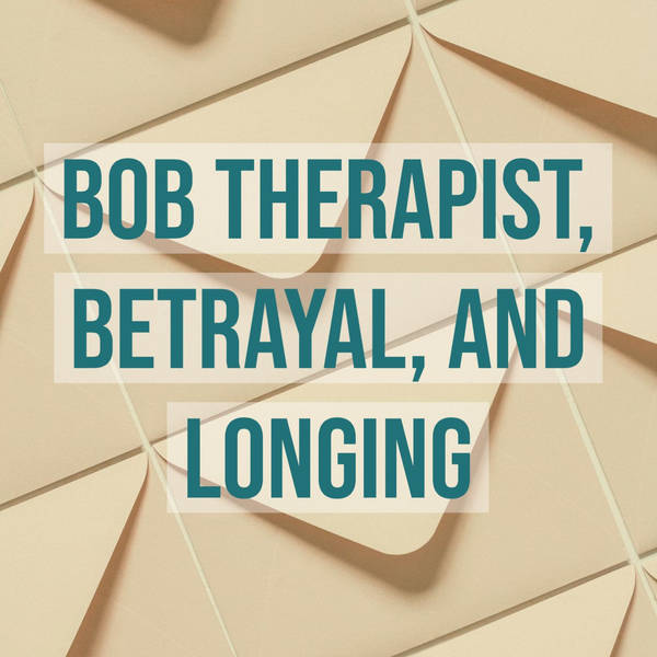Bob Therapist, Betrayal, and Longing