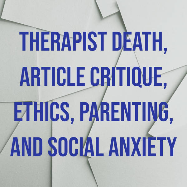 Therapist Death, Article Critique, Ethics, Parenting, and Social Anxiety