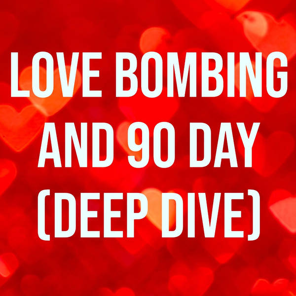 Love Bombing and 90 Day (Deep Dive)(2021 Rerun)