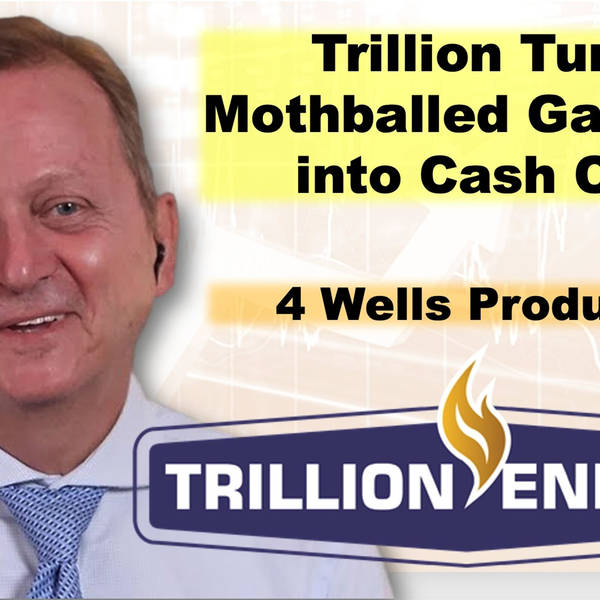 Trillion Turns Mothballed Gas Field into Cash Cow