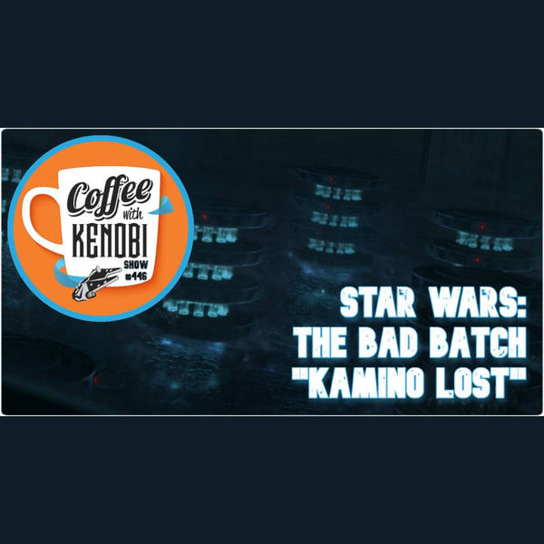 CWK Show #446: Star Wars The Bad Batch "Kamino Lost"