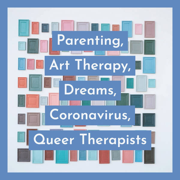 Parenting, Art Therapy, Dreams, Coronavirus, Queer Therapists