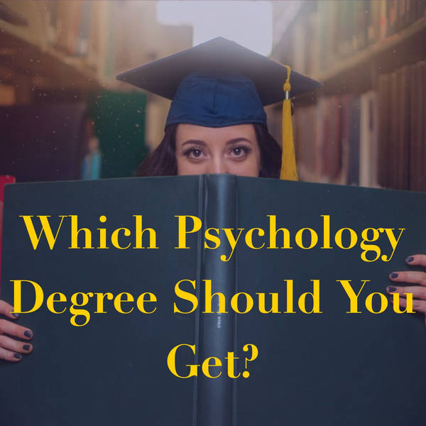 Which Psychology Degree Should You Get? (2020 Rerun)