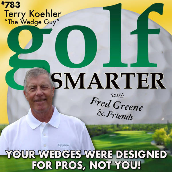 Your Wedges Were Designed for Pros, Not You! with Terry "The Wedge Guy" Koehler
