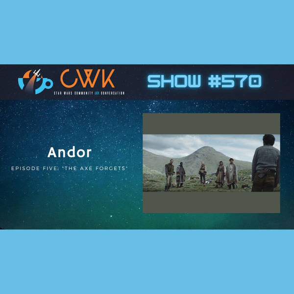 CWK Show #570: Andor-"The Axe Forgets"