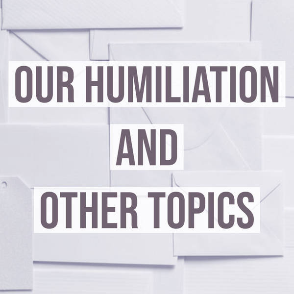 Our Humiliation and Other Topics