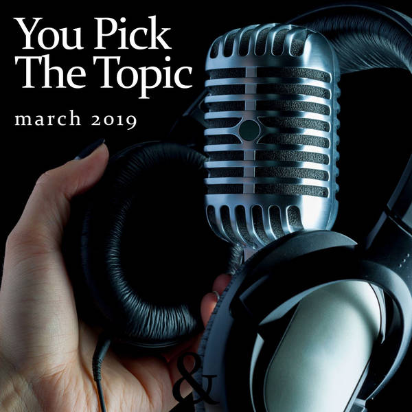 You Pick The Topic: Listener Calls & Comments (March 2019)