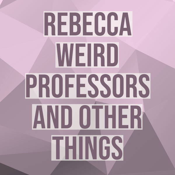 Rebecca - Weird professors and other things