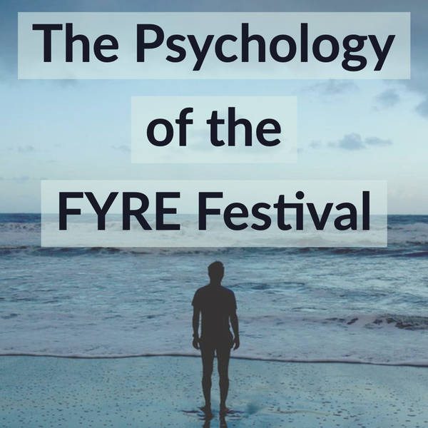 The Psychology of the Fyre Festival (2019 Rerun)