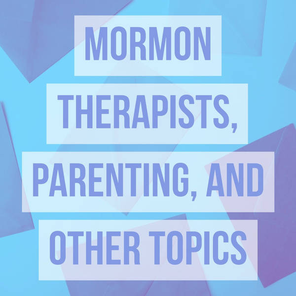 Mormon Therapists, Parenting, and Other Topics