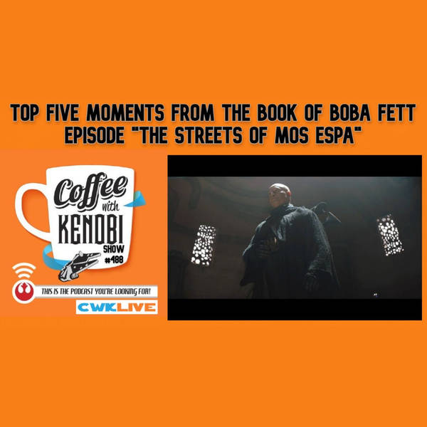 CWK Show #488 LIVE: Top Five Moments From The Book of Boba Fett "The Streets of Mos Espa"