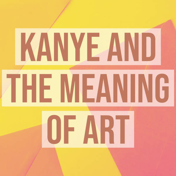 Kanye and the Meaning of Art