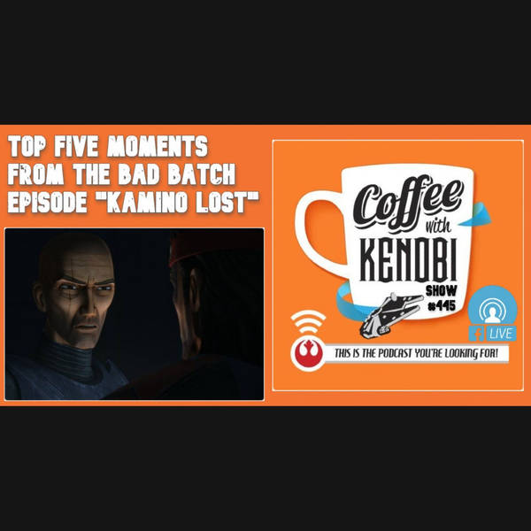 CWK Show #445 LIVE: Top Five Moments From Star Wars: The Bad Batch "Kamino Lost"