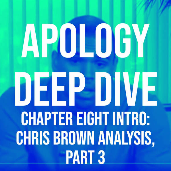 Apology Deep Dive (Chapter Eight Intro: Chris Brown Analysis, part 3)