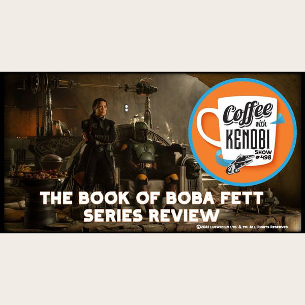 CWK Show #498: The Book of Boba Fett Season One Review