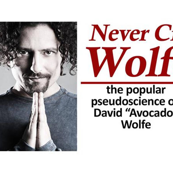 Never Cry Wolfe: The Popular Pseudoscience of David "Avocado" Wolfe