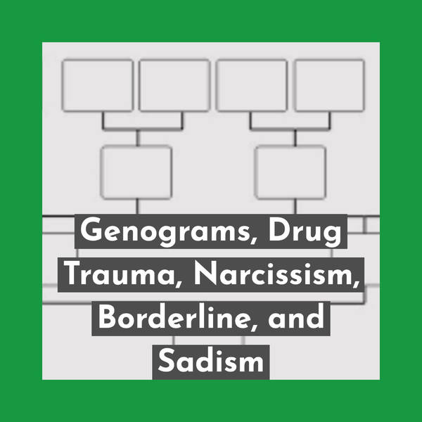Genograms, Drug Trauma, Narcissism, Borderline, and Sadism