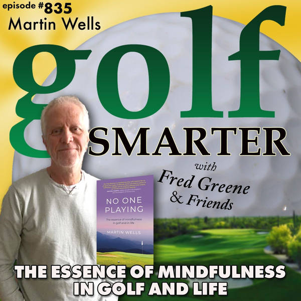 The Essence of Mindfulness in Golf and in Life with Author of "No One Playing" Martin Wells | golf SMARTER  #835