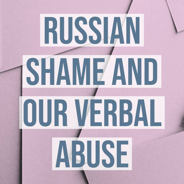 Russian Shame and Our Verbal Abuse