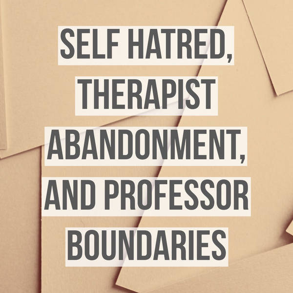Self-Hatred, Therapist Abandonment, and Professor Boundaries