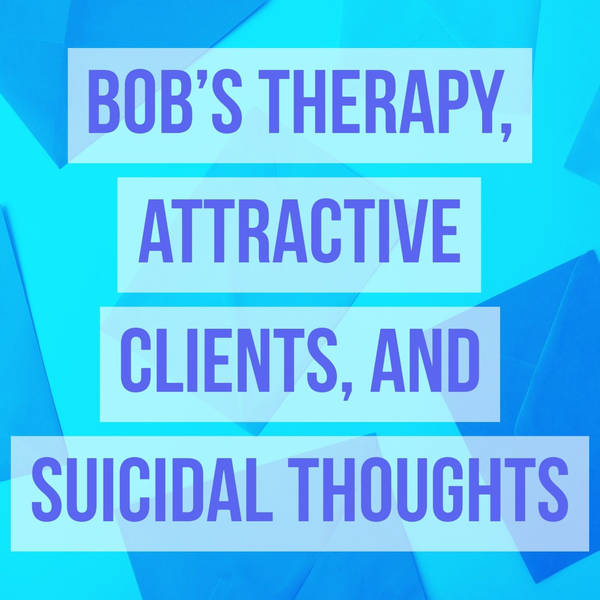 Bob’s therapy, attractive clients, and suicidal thoughts