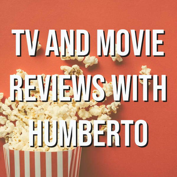 TV and Movie Reviews with Humberto