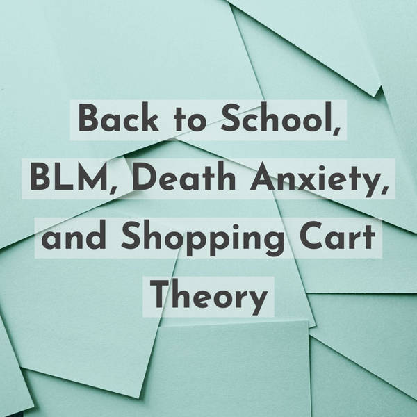 Back to School, BLM, Death Anxiety, and Shopping Cart Theory