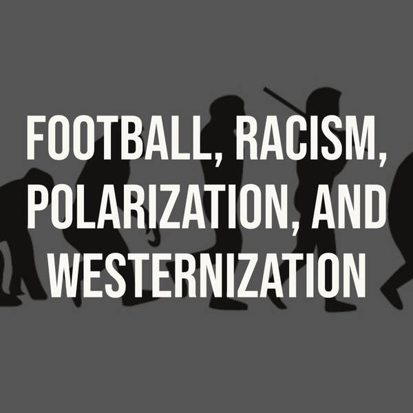 Football, Racism, Polarization, and Westernization