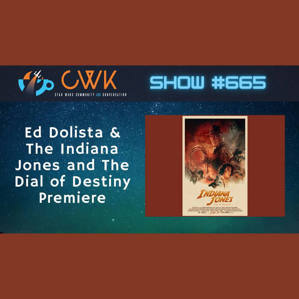 CWK Show #665: Ed Dolista & The Indiana Jones and The Dial of Destiny Premiere