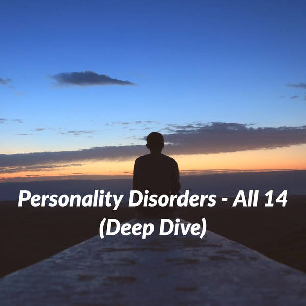 Personality Disorders - All 14 (Deep Dive)(2020 Rerun)