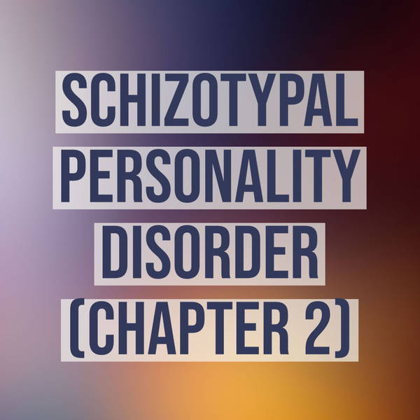 Schizotypal Personality Disorder (Deep Dive) - Chapter 2