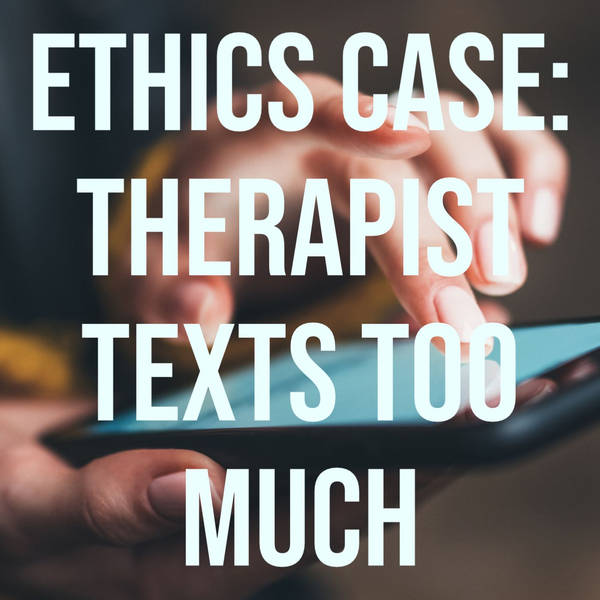 Ethics Case - Therapist Texts Too Much