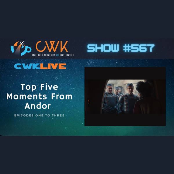 CWK Show #567 LIVE: Top TEN Moments From Andor Episodes One to Three