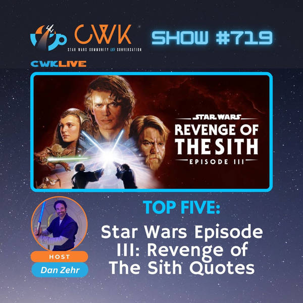 CWK Show #719 LIVE: Top Five Star Wars Revenge of The Sith Quotes