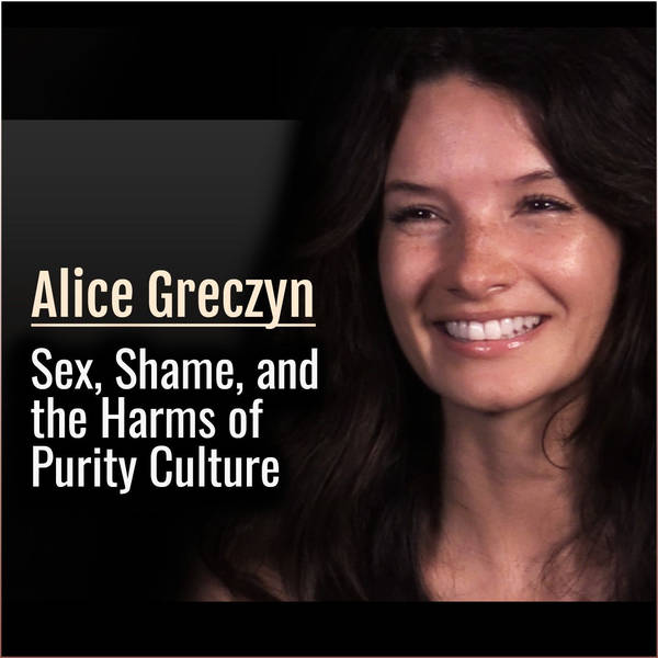 Alice Greczyn: Sex, Shame, and the Harms of Purity Culture