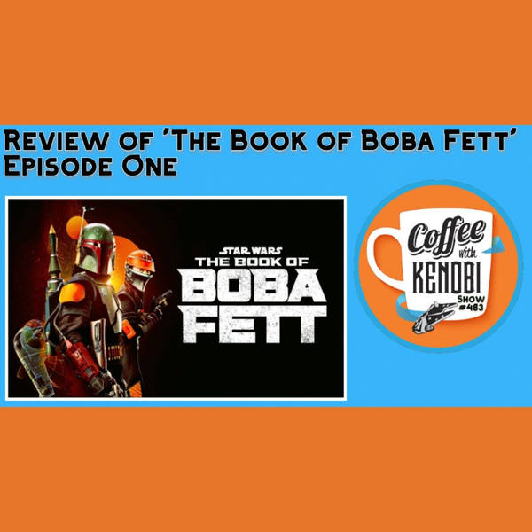 CWK Show #483: The Book of Boba Fett-"Stranger In A Strange Land"
