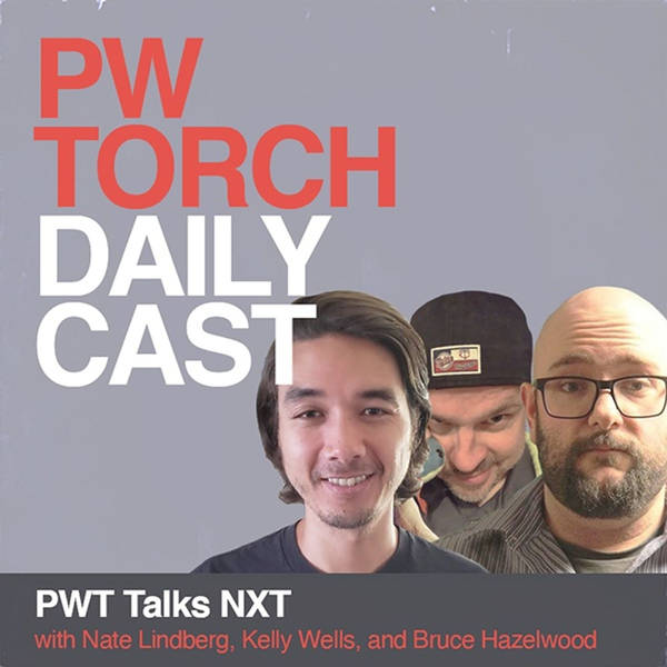 PWTorch Dailycast – PWT Talks NXT - Wells, Hazelwood, Lindberg cover draft fallout, fate of Women's Championship, Dragon Lee vs. JD McDonagh